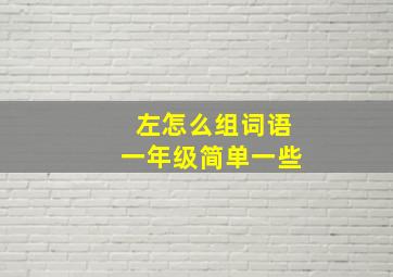 左怎么组词语一年级简单一些