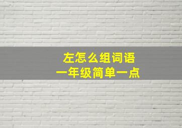 左怎么组词语一年级简单一点