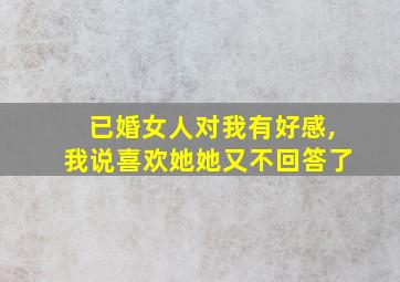 已婚女人对我有好感,我说喜欢她她又不回答了