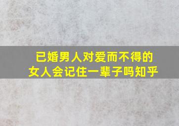 已婚男人对爱而不得的女人会记住一辈子吗知乎