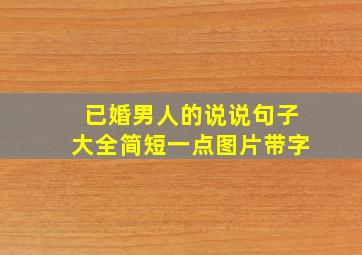 已婚男人的说说句子大全简短一点图片带字