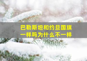 巴勒斯坦和约旦国旗一样吗为什么不一样