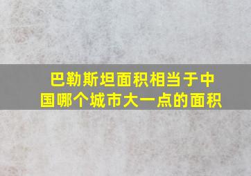 巴勒斯坦面积相当于中国哪个城市大一点的面积