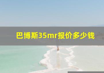 巴博斯35mr报价多少钱