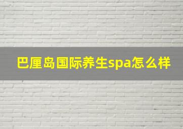 巴厘岛国际养生spa怎么样