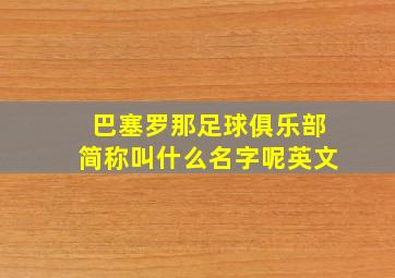 巴塞罗那足球俱乐部简称叫什么名字呢英文