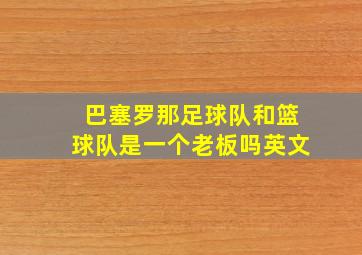 巴塞罗那足球队和篮球队是一个老板吗英文