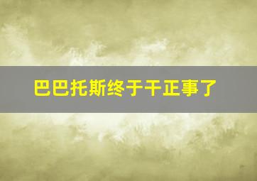 巴巴托斯终于干正事了