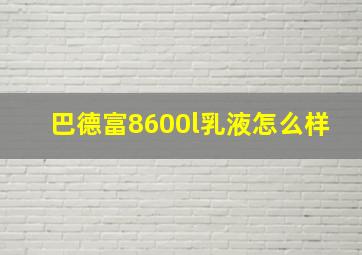 巴德富8600l乳液怎么样