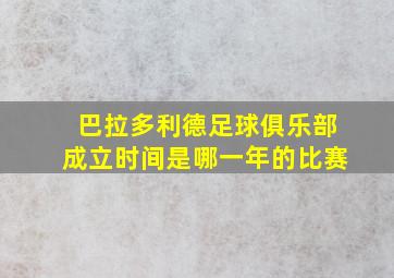 巴拉多利德足球俱乐部成立时间是哪一年的比赛