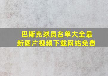 巴斯克球员名单大全最新图片视频下载网站免费