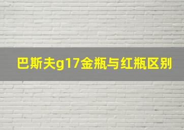 巴斯夫g17金瓶与红瓶区别