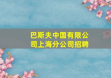 巴斯夫中国有限公司上海分公司招聘