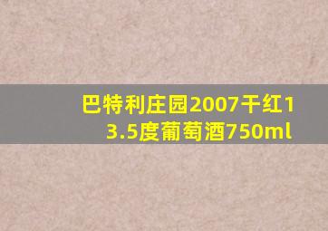 巴特利庄园2007干红13.5度葡萄酒750ml