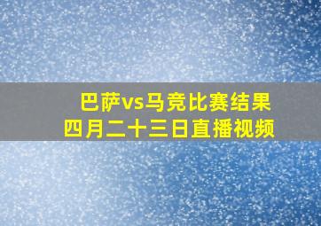 巴萨vs马竞比赛结果四月二十三日直播视频