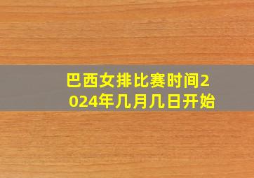 巴西女排比赛时间2024年几月几日开始