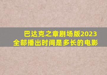 巴达克之章剧场版2023全部播出时间是多长的电影