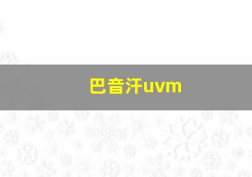 巴音汗uvm