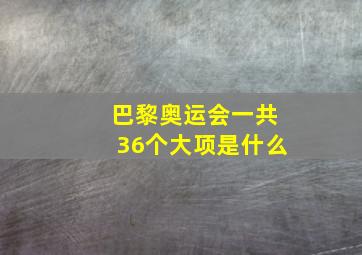 巴黎奥运会一共36个大项是什么