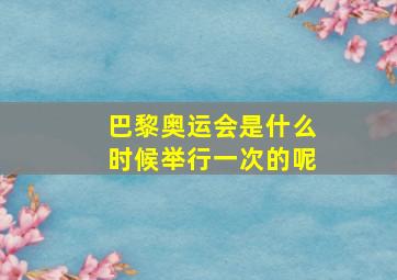 巴黎奥运会是什么时候举行一次的呢