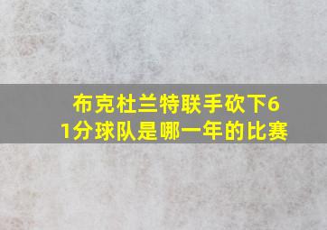 布克杜兰特联手砍下61分球队是哪一年的比赛