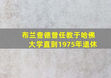 布兰查德曾任教于哈佛大学直到1975年退休