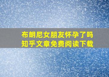 布朗尼女朋友怀孕了吗知乎文章免费阅读下载