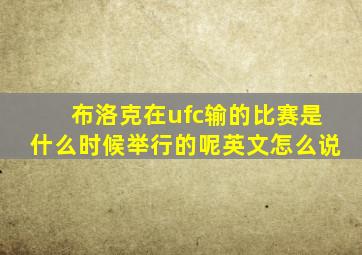 布洛克在ufc输的比赛是什么时候举行的呢英文怎么说