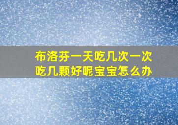布洛芬一天吃几次一次吃几颗好呢宝宝怎么办