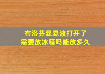 布洛芬混悬液打开了需要放冰箱吗能放多久