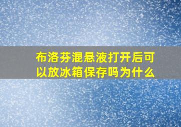 布洛芬混悬液打开后可以放冰箱保存吗为什么