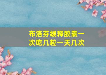 布洛芬缓释胶囊一次吃几粒一天几次