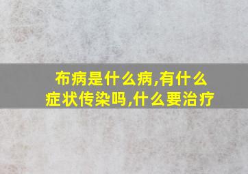 布病是什么病,有什么症状传染吗,什么要治疗