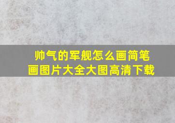 帅气的军舰怎么画简笔画图片大全大图高清下载