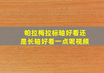 帕拉梅拉标轴好看还是长轴好看一点呢视频