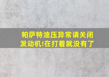 帕萨特油压异常请关闭发动机!在打着就没有了