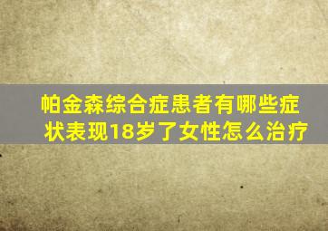 帕金森综合症患者有哪些症状表现18岁了女性怎么治疗