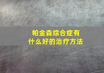 帕金森综合症有什么好的治疗方法