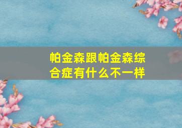 帕金森跟帕金森综合症有什么不一样