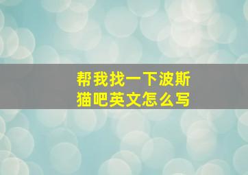 帮我找一下波斯猫吧英文怎么写