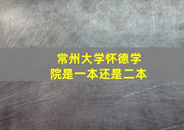 常州大学怀德学院是一本还是二本