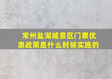 常州盐湖城景区门票优惠政策是什么时候实施的