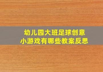 幼儿园大班足球创意小游戏有哪些教案反思