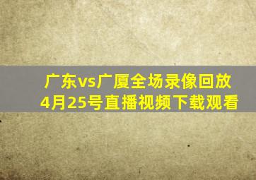 广东vs广厦全场录像回放4月25号直播视频下载观看