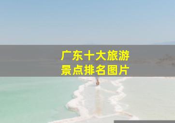 广东十大旅游景点排名图片