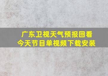 广东卫视天气预报回看今天节目单视频下载安装