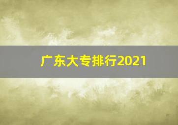 广东大专排行2021