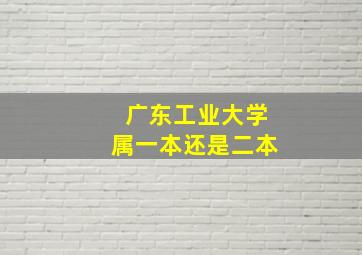 广东工业大学属一本还是二本