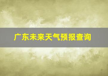 广东未来天气预报查询