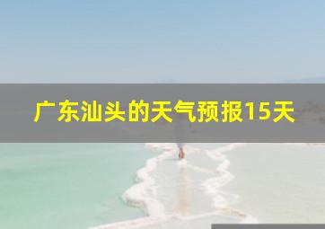 广东汕头的天气预报15天